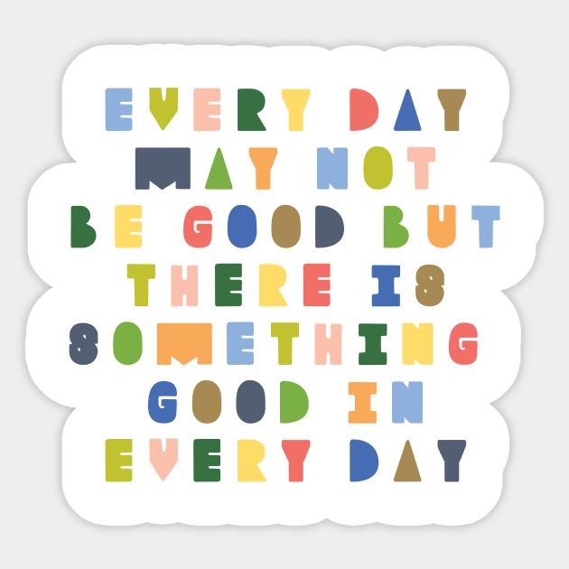 Every day may not be good but there is good in every day Sticker by shinyorangedreams